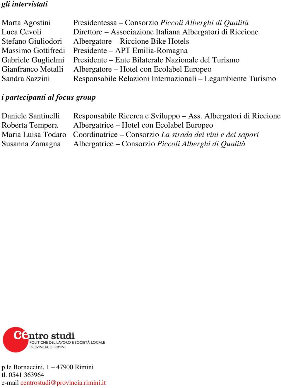 Responsabile Relazioni Internazionali Legambiente Turismo i partecipanti al focus group Daniele Santinelli Responsabile Ricerca e Sviluppo Ass.