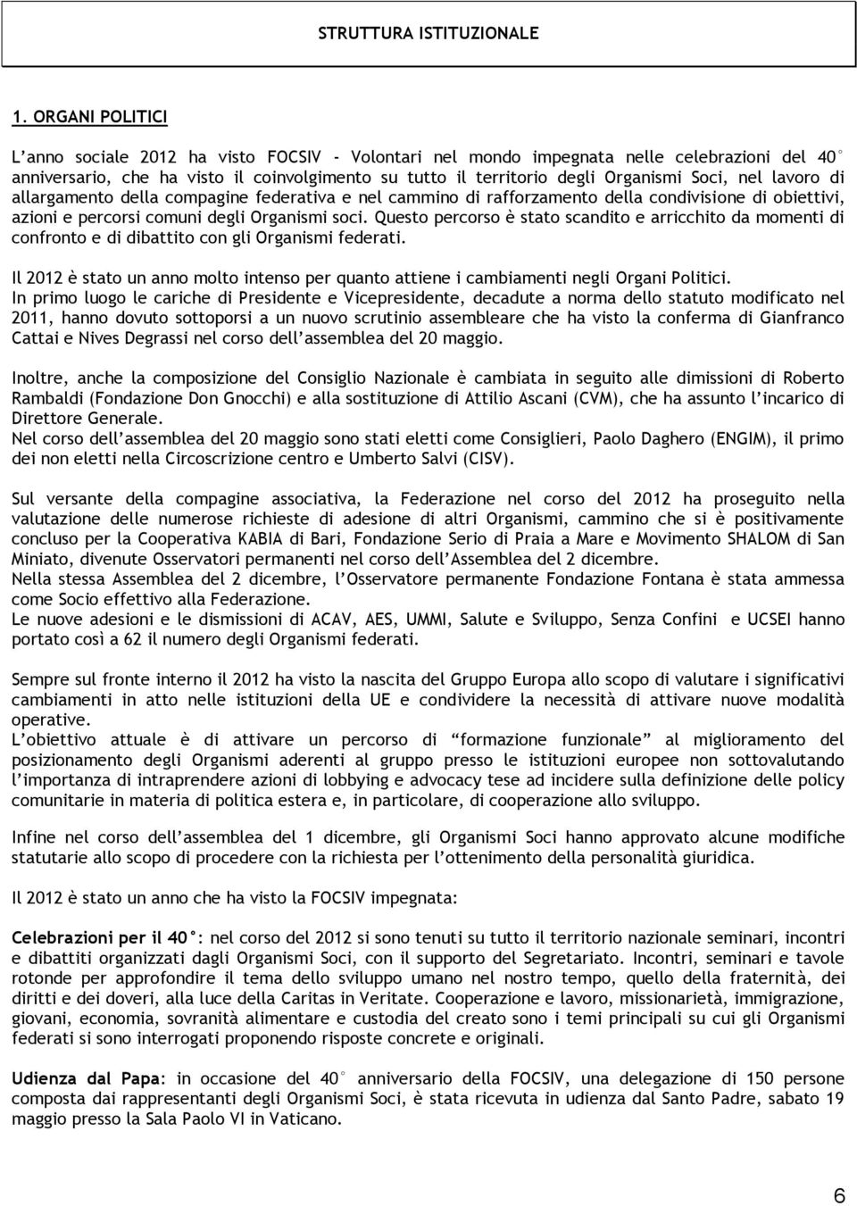 nel lavoro di allargamento della compagine federativa e nel cammino di rafforzamento della condivisione di obiettivi, azioni e percorsi comuni degli Organismi soci.