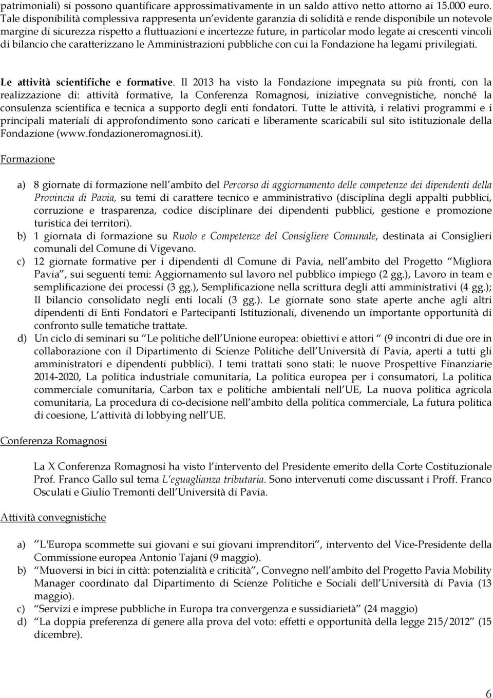 ai crescenti vincoli di bilancio che caratterizzano le Amministrazioni pubbliche con cui la Fondazione ha legami privilegiati. Le attività scientifiche e formative.