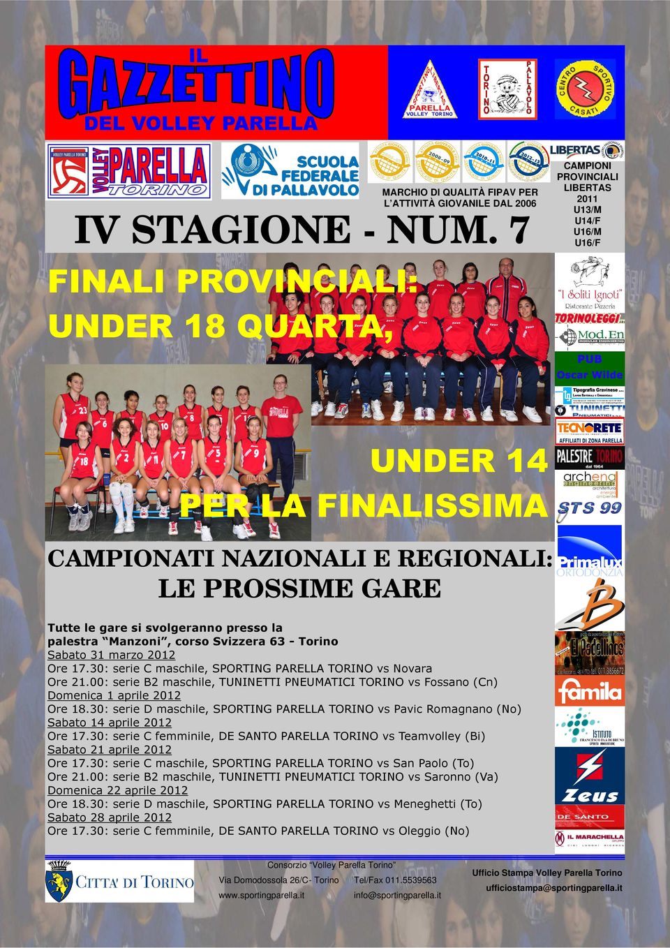 Torino Sabato 31 marzo 2012 Ore 17.30: serie C maschile, SORT RELL TORO vs ovara Ore 21.00: serie B2 maschile, TUETT EUMTC TORO vs Fossano (Cn) Domenica 1 aprile 2012 Ore 18.