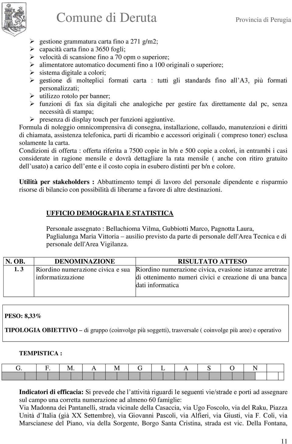 per gestire fax direttamente dal pc, senza necessità di stampa; presenza di display touch per funzioni aggiuntive.