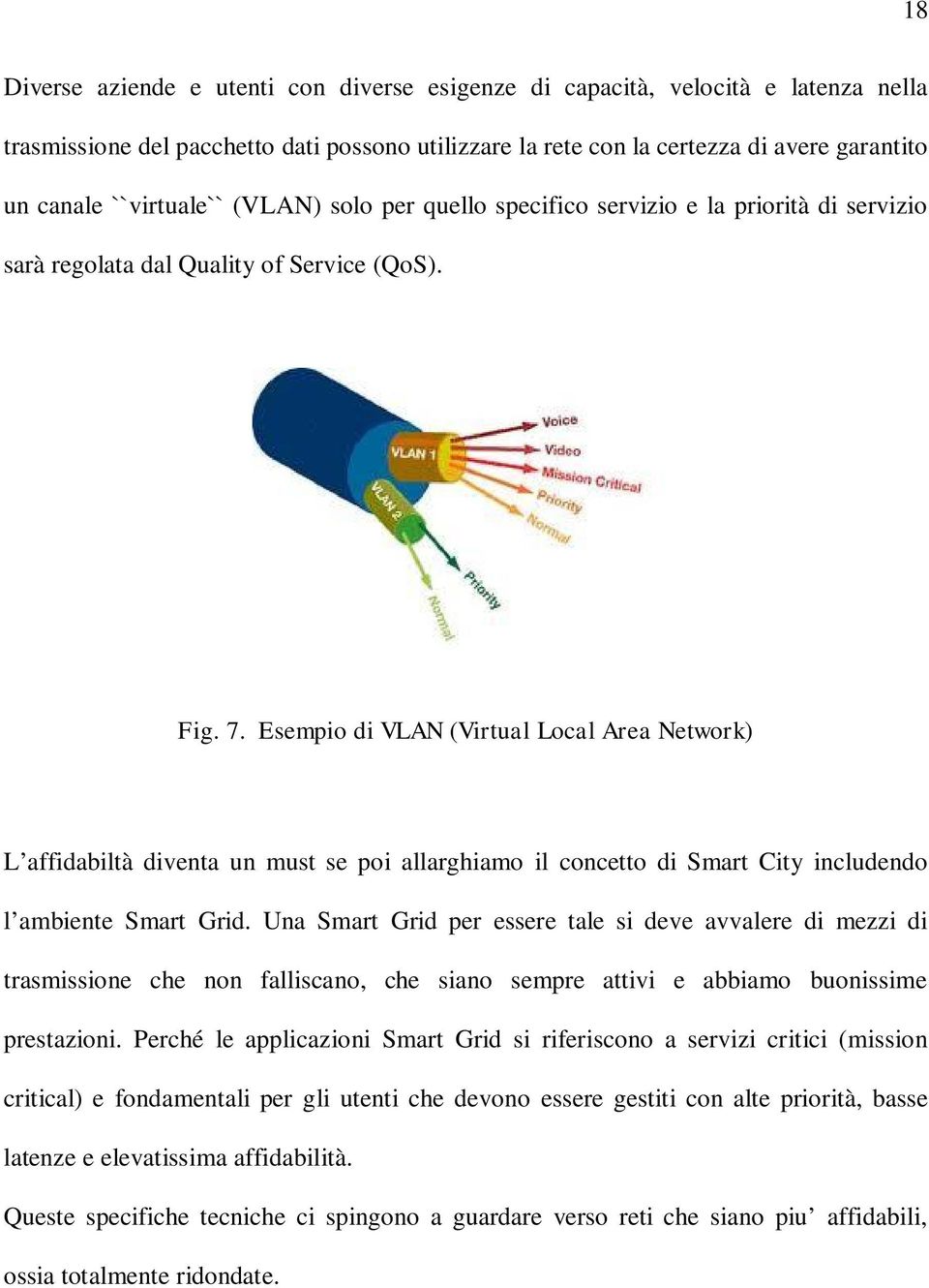 Esempio di VLAN (Virtual Local Area Network) L affidabiltà diventa un must se poi allarghiamo il concetto di Smart City includendo l ambiente Smart Grid.