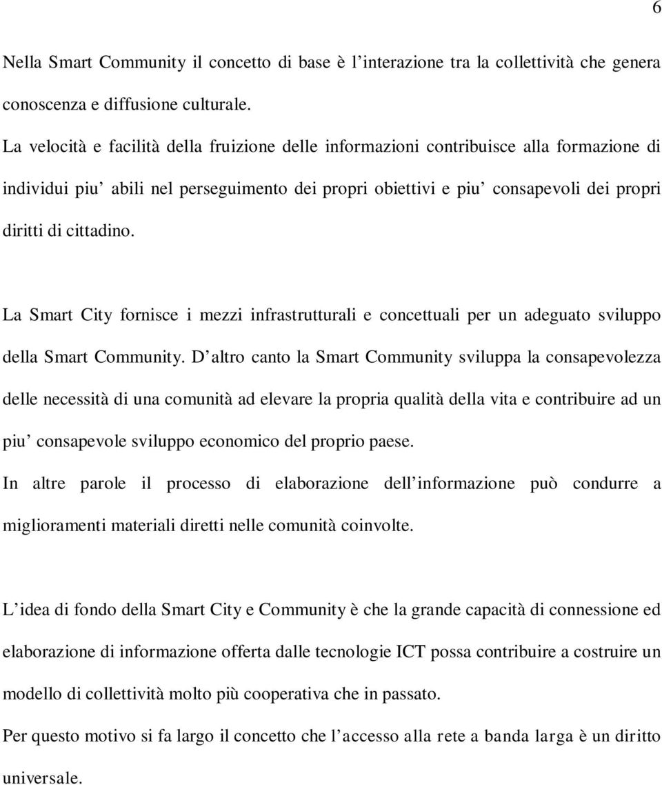 La Smart City fornisce i mezzi infrastrutturali e concettuali per un adeguato sviluppo della Smart Community.