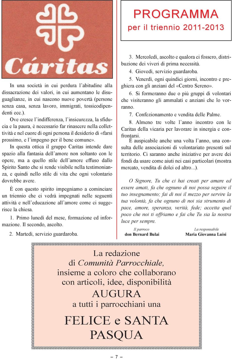 Ove cresce l indifferenza, l insicurezza, la sfiducia e la paura, è necessario far rinascere nella collettività e nel cuore di ogni persona il desiderio di «farsi prossimo, e l impegno per il bene