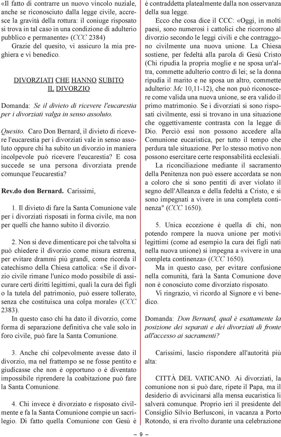 DIVORZIATI CHE HANNO SUBITO IL DIVORZIO Domanda: Se il divieto di ricevere l'eucarestia per i divorziati valga in senso assoluto. Quesito.