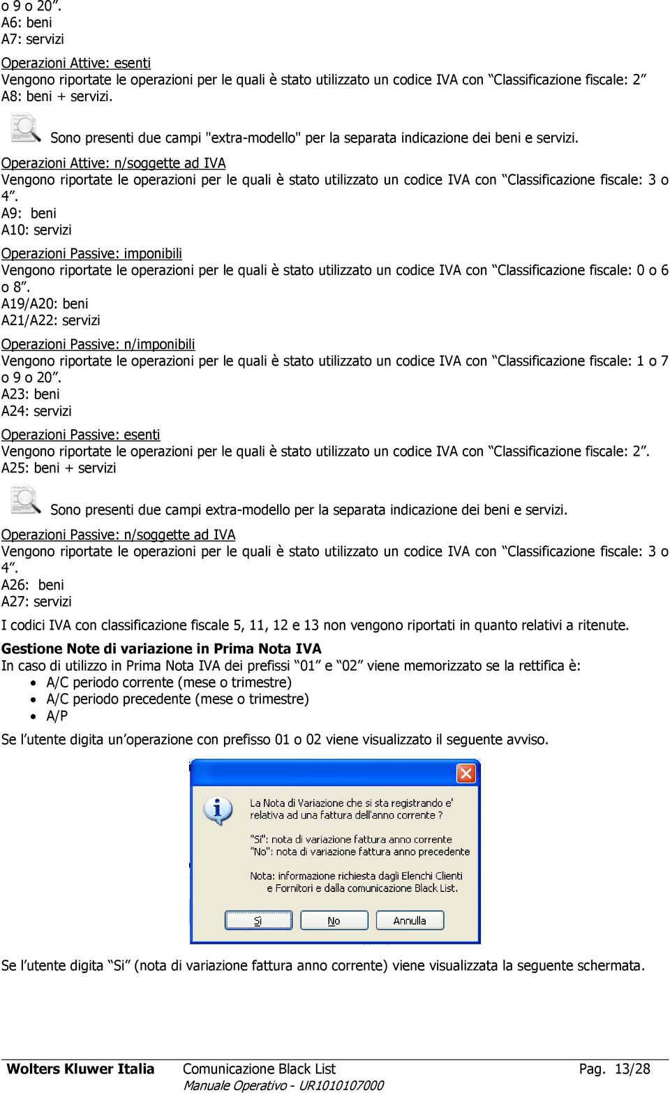 Operazioni Attive: n/soggette ad IVA Vengono riportate le operazioni per le quali è stato utilizzato un codice IVA con Classificazione fiscale: 3 o 4.