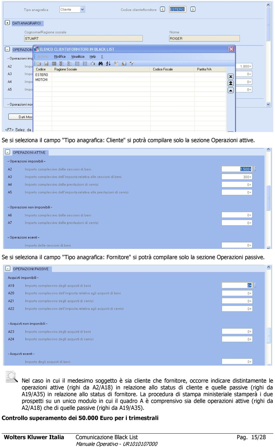 Nel caso in cui il medesimo soggetto è sia cliente che fornitore, occorre indicare distintamente le operazioni attive (righi da A2/A18) in relazione allo status di cliente e quelle passive