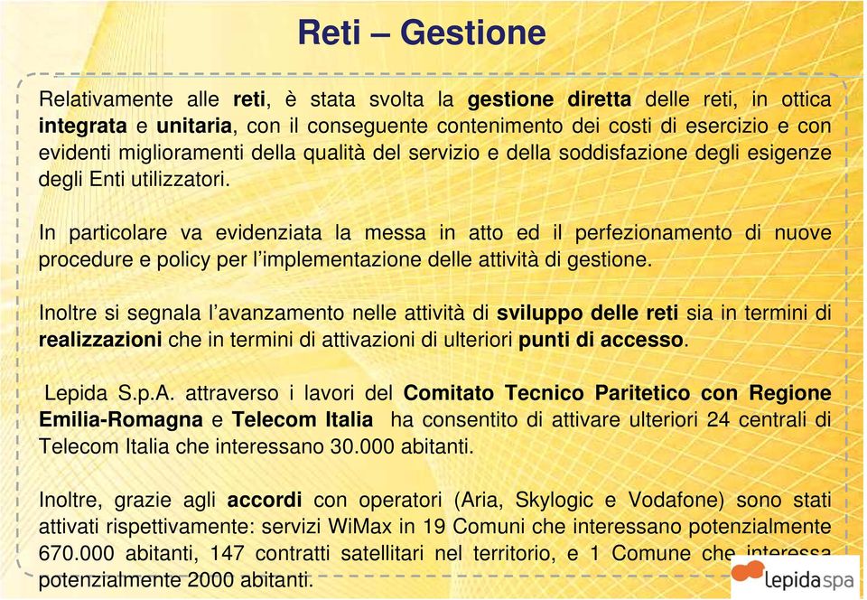 In particolare va evidenziata la messa in atto ed il perfezionamento di nuove procedure e policy per l implementazione delle attività di gestione.