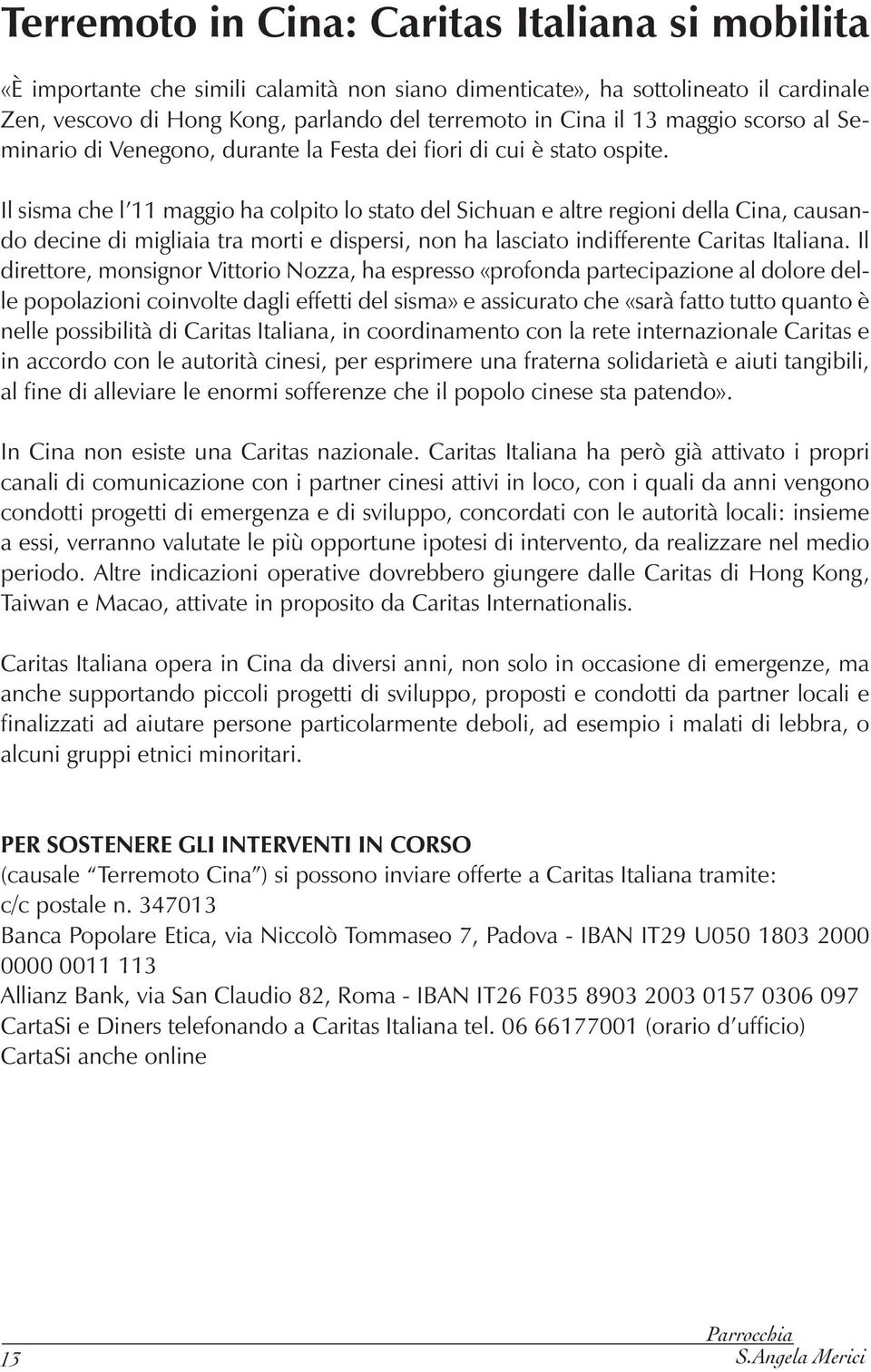 Il sisma che l 11 maggio ha colpito lo stato del Sichuan e altre regioni della Cina, causando decine di migliaia tra morti e dispersi, non ha lasciato indifferente Caritas Italiana.