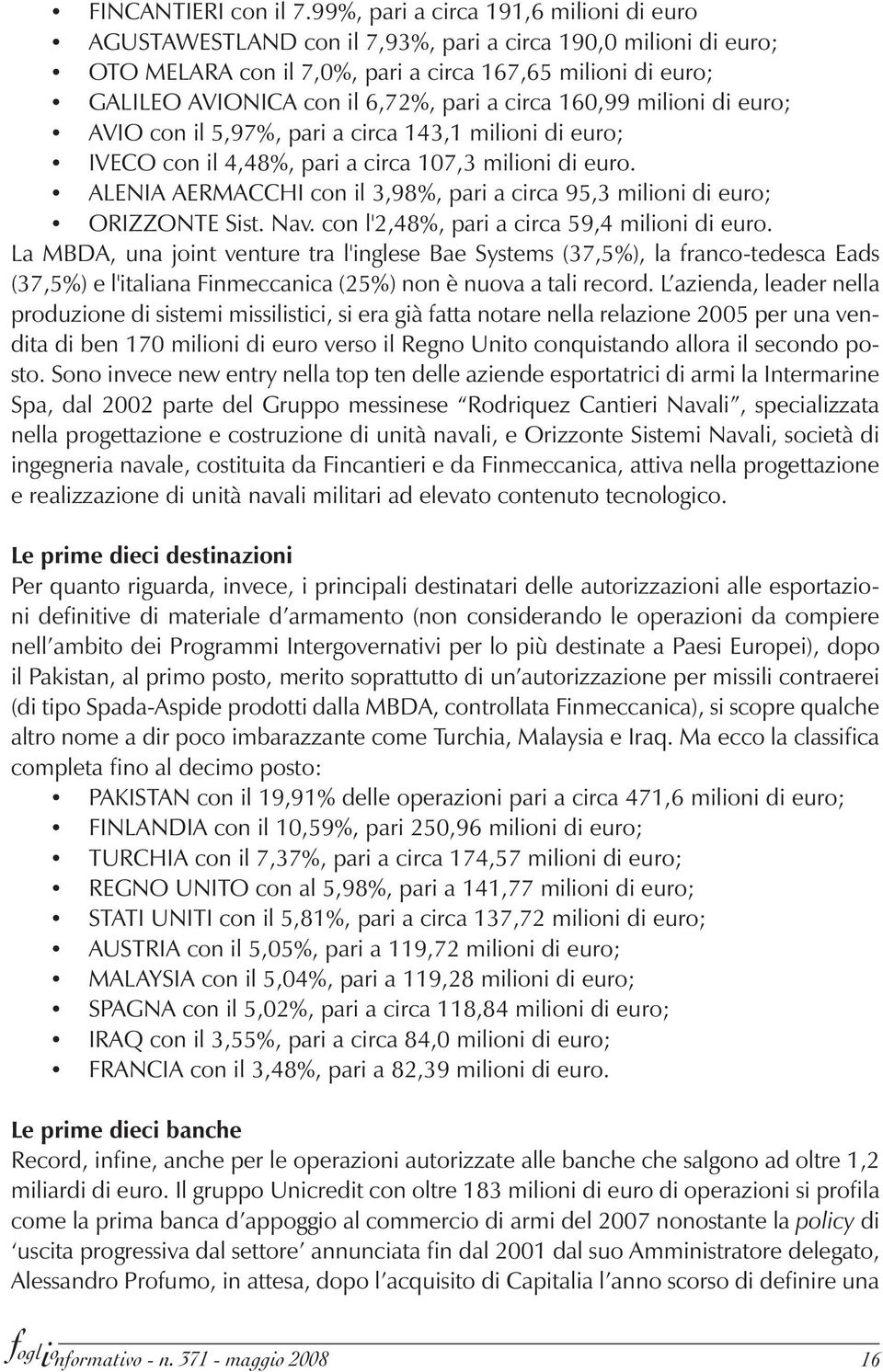 pari a circa 160,99 milioni di euro; AVIO con il 5,97%, pari a circa 143,1 milioni di euro; IVECO con il 4,48%, pari a circa 107,3 milioni di euro.