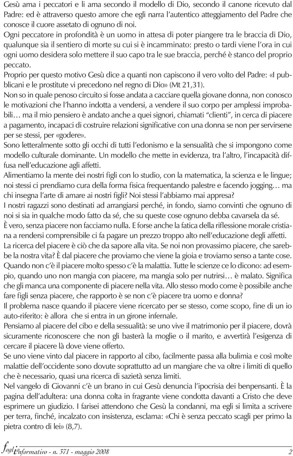 Ogni peccatore in profondità è un uomo in attesa di poter piangere tra le braccia di Dio, qualunque sia il sentiero di morte su cui si è incamminato: presto o tardi viene l ora in cui ogni uomo