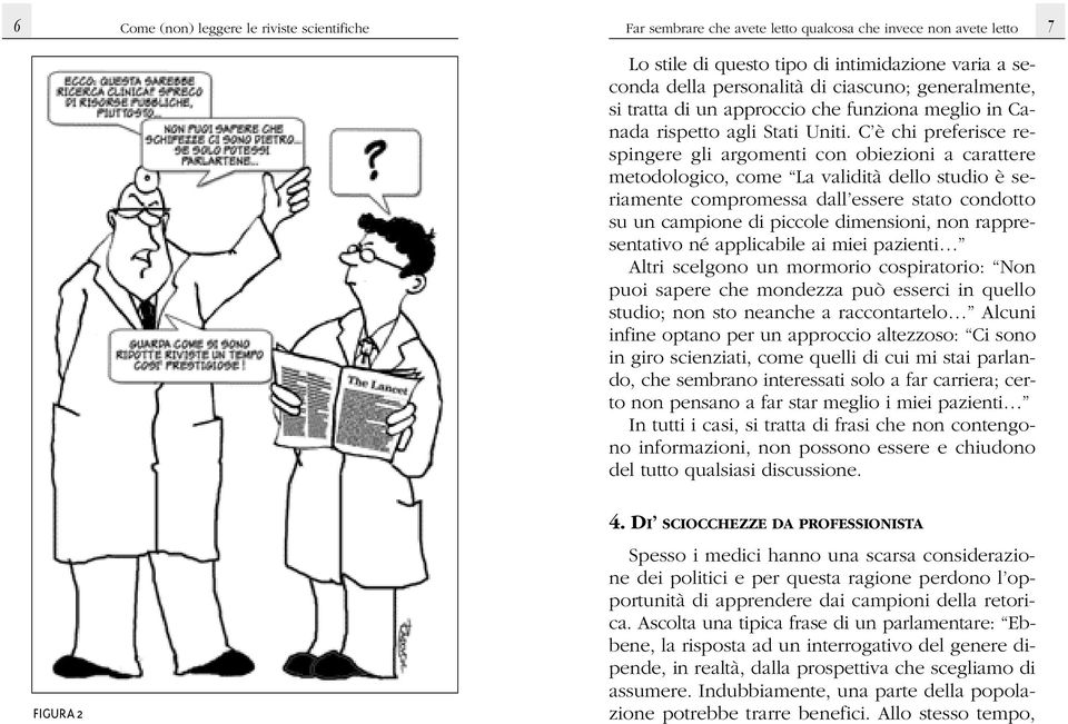 C è chi preferisce respingere gli argomenti con obiezioni a carattere metodologico, come La validità dello studio è seriamente compromessa dall essere stato condotto su un campione di piccole