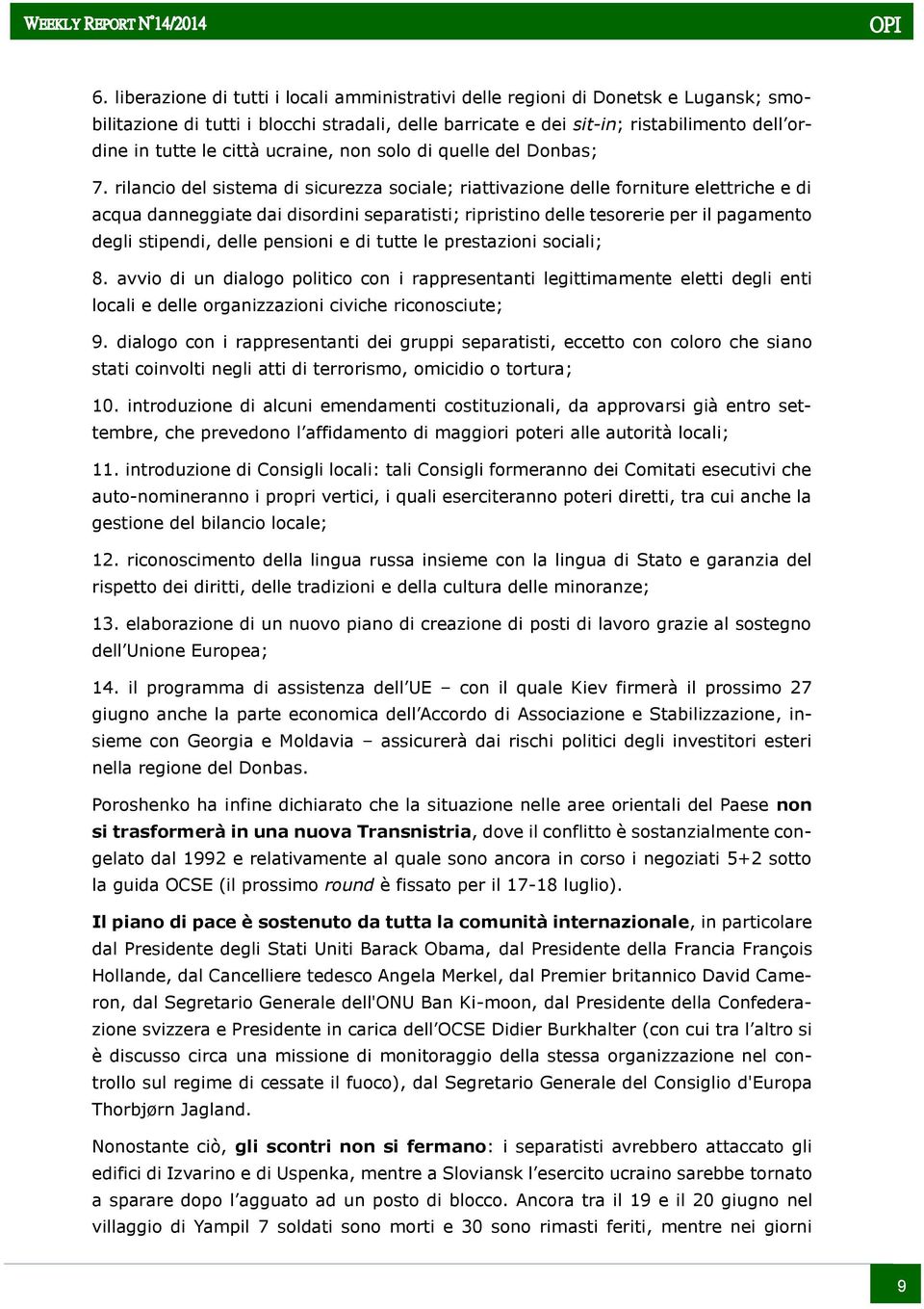 rilancio del sistema di sicurezza sociale; riattivazione delle forniture elettriche e di acqua danneggiate dai disordini separatisti; ripristino delle tesorerie per il pagamento degli stipendi, delle