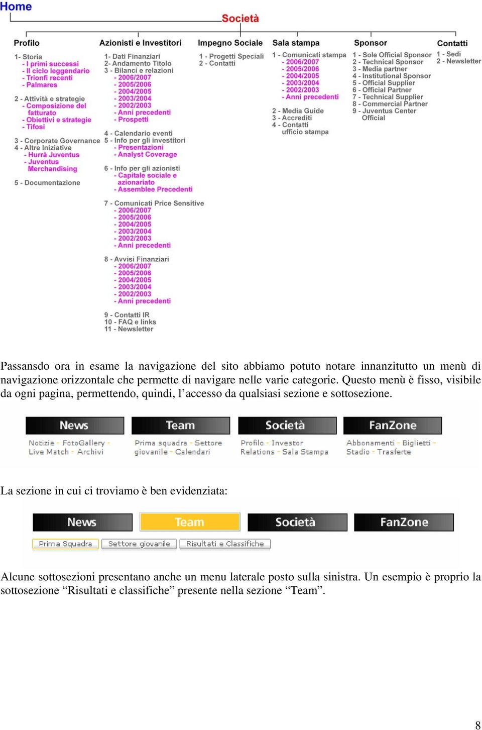 Questo menù è fisso, visibile da ogni pagina, permettendo, quindi, l accesso da qualsiasi sezione e sottosezione.