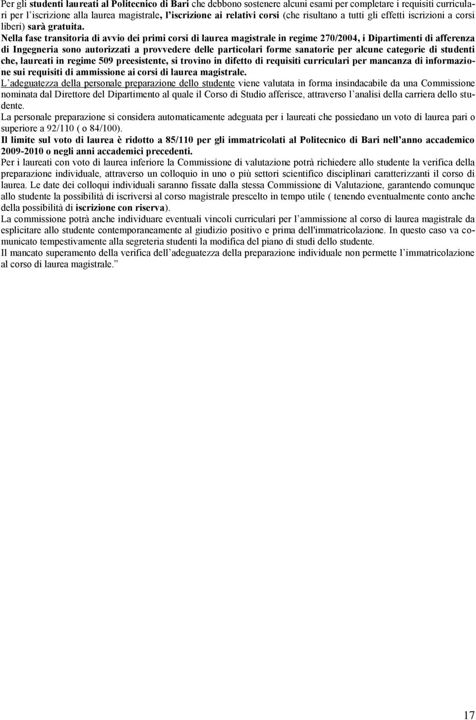 Nella fase transitoria di avvio dei primi corsi di laurea magistrale in regime 270/2004, i Dipartimenti di afferenza di Ingegneria sono autorizzati a provvedere delle particolari forme sanatorie per