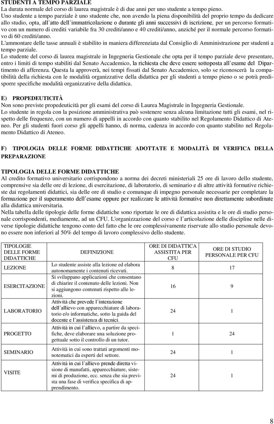 iscrizione, per un percorso formativo con un numero di crediti variabile fra 30 crediti/anno e 40 crediti/anno, anziché per il normale percorso formativo di 0 crediti/anno.