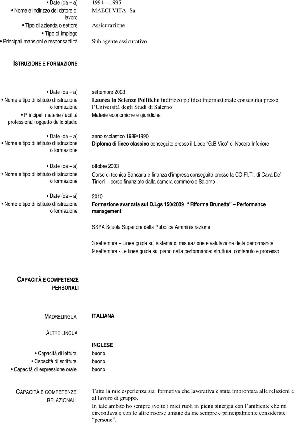 Date (da a) anno scolastico 1989/1990 Nome e tipo di istituto di istruzione Diploma di liceo classico conseguito presso il Liceo G.B.