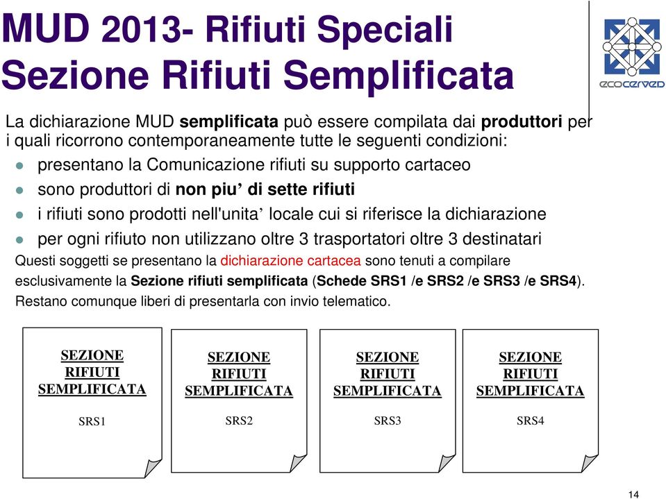 utilizzano oltre 3 trasportatori oltre 3 destinatari Questi soggetti se presentano la dichiarazione cartacea sono tenuti a compilare esclusivamente la Sezione rifiuti semplificata (Schede SRS1 /e