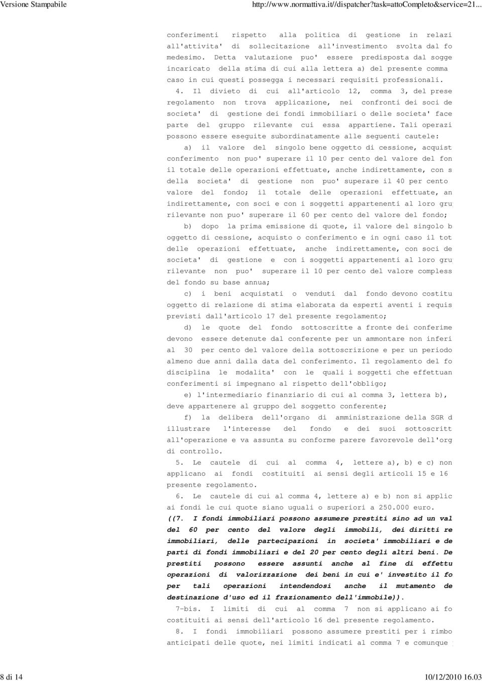 Il divieto di cui all'articolo 12, comma 3, del presen regolamento non trova applicazione, nei confronti dei soci del societa' di gestione dei fondi immobiliari o delle societa' facen parte del