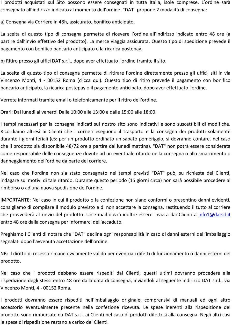 La scelta di questo tipo di consegna permette di ricevere l ordine all indirizzo indicato entro 48 ore (a partire dall invio effettivo del prodotto). La merce viaggia assicurata.