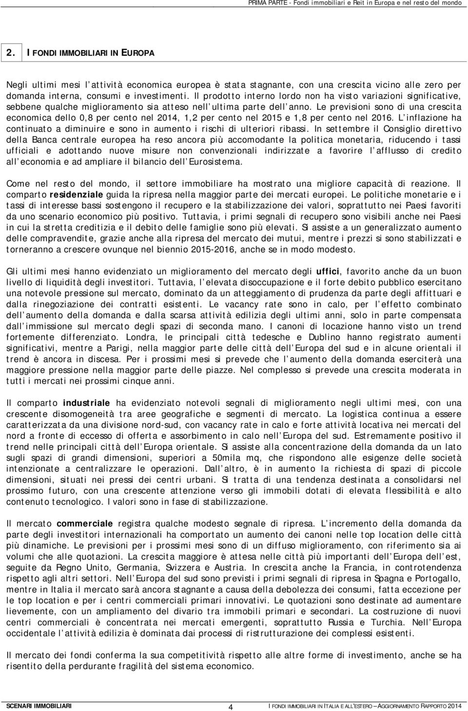 Il prodotto interno lordo non ha visto variazioni significative, sebbene qualche miglioramento sia atteso nell ultima parte dell anno.