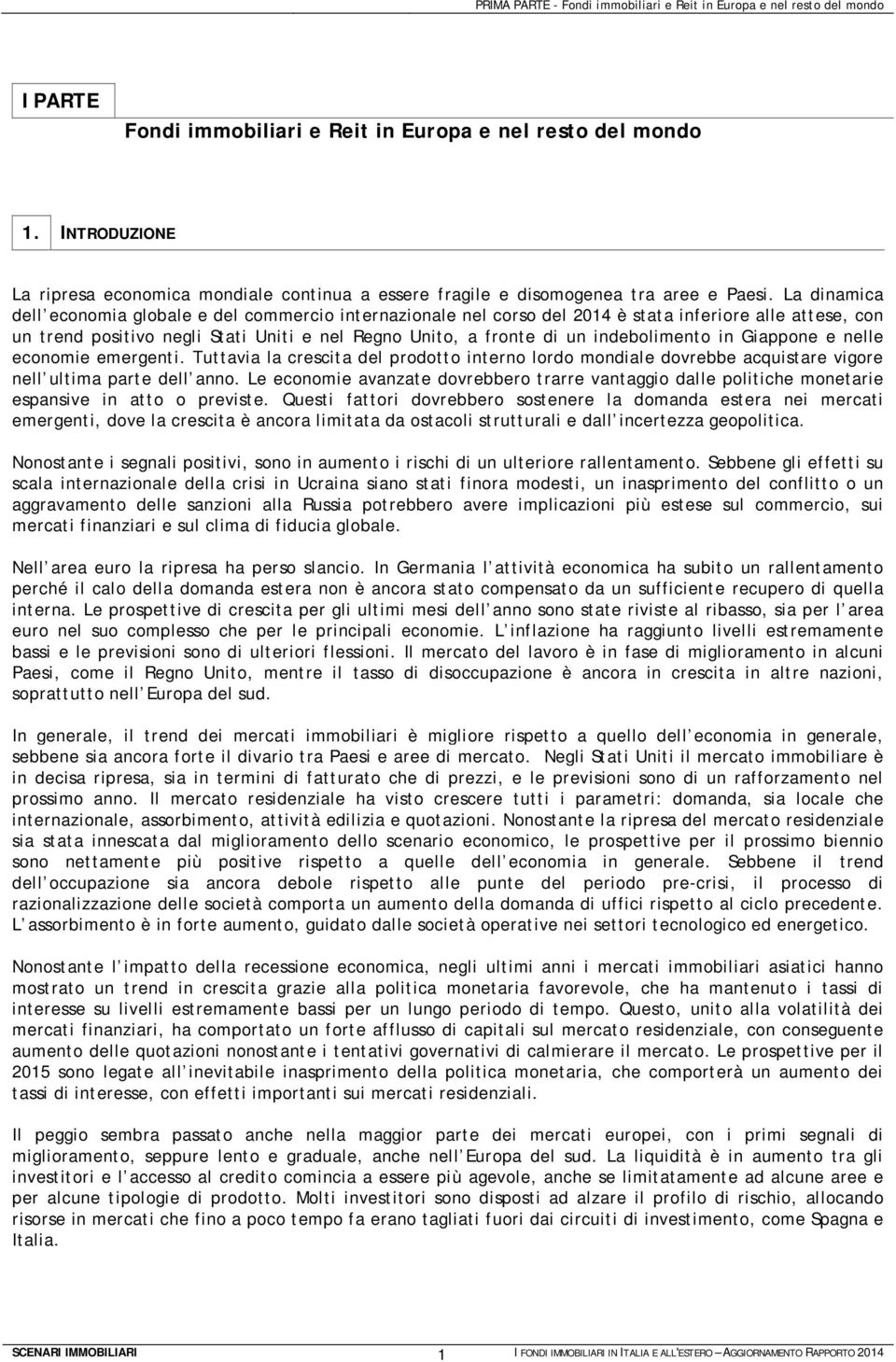 La dinamica dell economia globale e del commercio internazionale nel corso del 2014 è stata inferiore alle attese, con un trend positivo negli Stati Uniti e nel Regno Unito, a fronte di un