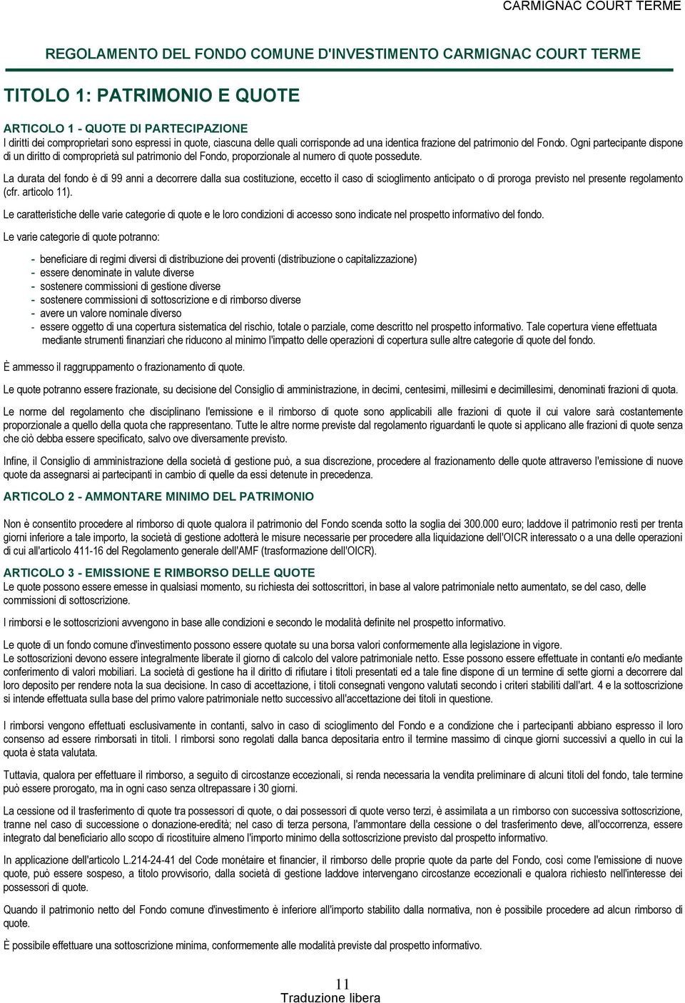 La durata del fondo è di 99 anni a decorrere dalla sua costituzione, eccetto il caso di scioglimento anticipato o di proroga previsto nel presente regolamento (cfr. articolo 11).