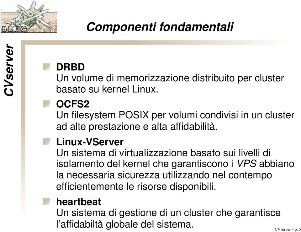 Linux-VServer Un sistema di virtualizzazione basato sui livelli di isolamento del kernel che garantiscono i VPS abbiano la
