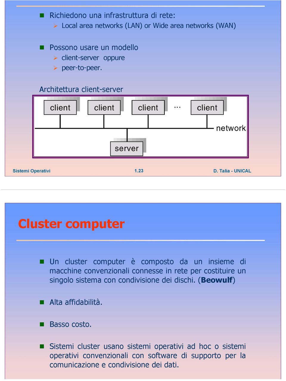 23 Cluster computer Un cluster computer è composto da un insieme di macchine convenzionali connesse in rete per costituire un singolo