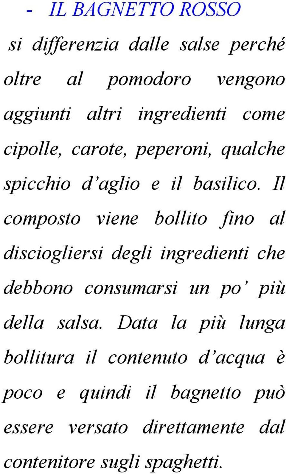 Il composto viene bollito fino al disciogliersi degli ingredienti che debbono consumarsi un po più della