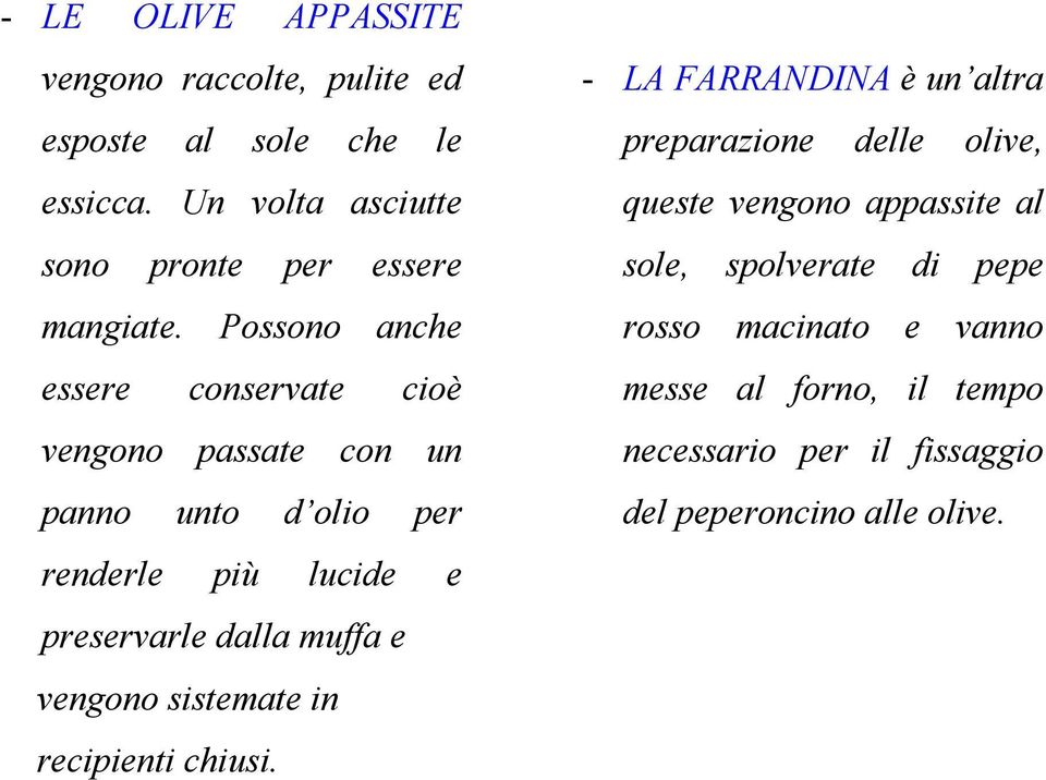 Possono anche essere conservate cioè vengono passate con un panno unto d olio per renderle più lucide e preservarle dalla muffa