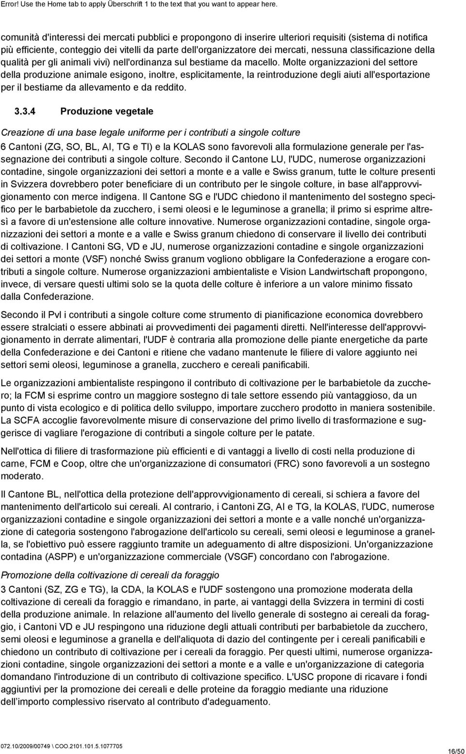 Molte organizzazioni del settore della produzione animale esigono, inoltre, esplicitamente, la reintroduzione degli aiuti all'esportazione per il bestiame da allevamento e da reddito. 3.