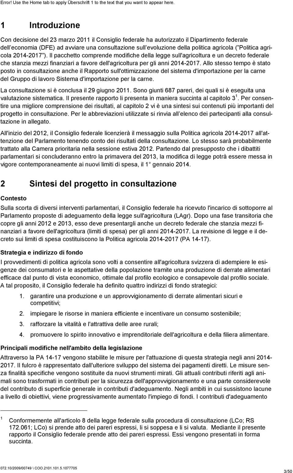 Allo stesso tempo è stato posto in consultazione anche il Rapporto sull'ottimizzazione del sistema d'importazione per la carne del Gruppo di lavoro Sistema d'importazione per la carne.