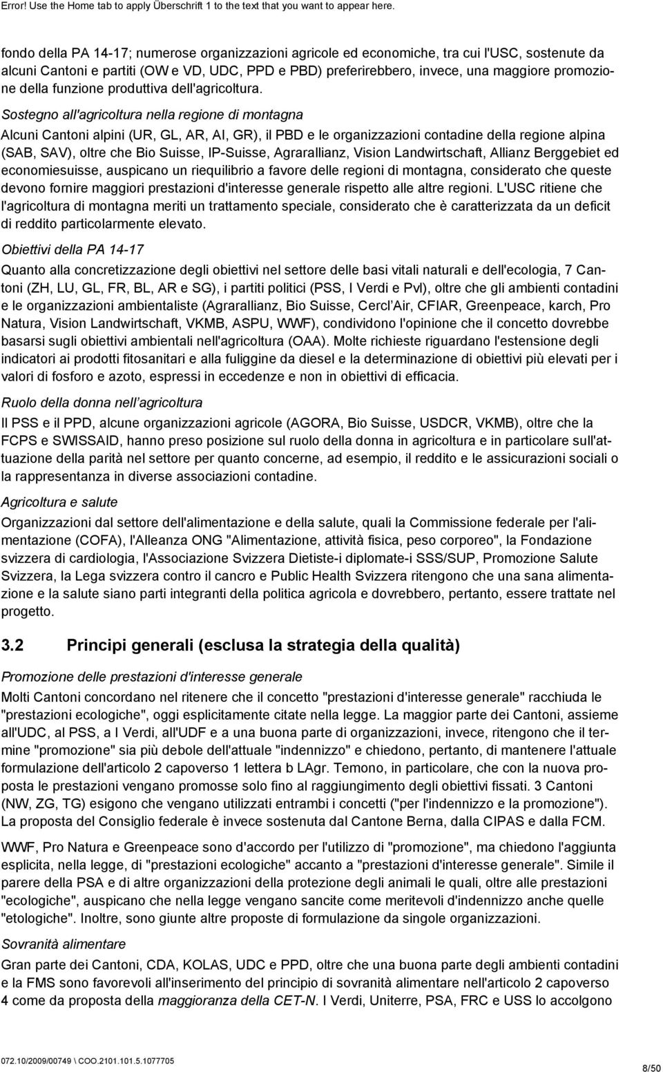 Sostegno all'agricoltura nella regione di montagna Alcuni Cantoni alpini (UR, GL, AR, AI, GR), il PBD e le organizzazioni contadine della regione alpina (SAB, SAV), oltre che Bio Suisse, IP-Suisse,