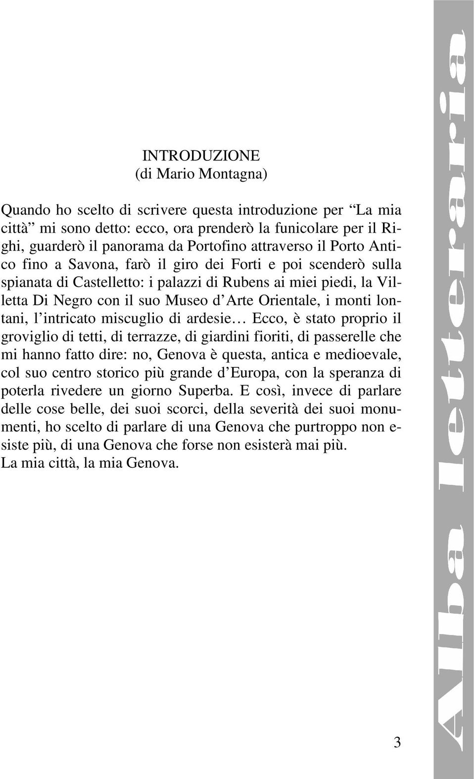 Orientale, i monti lontani, l intricato miscuglio di ardesie Ecco, è stato proprio il groviglio di tetti, di terrazze, di giardini fioriti, di passerelle che mi hanno fatto dire: no, Genova è questa,