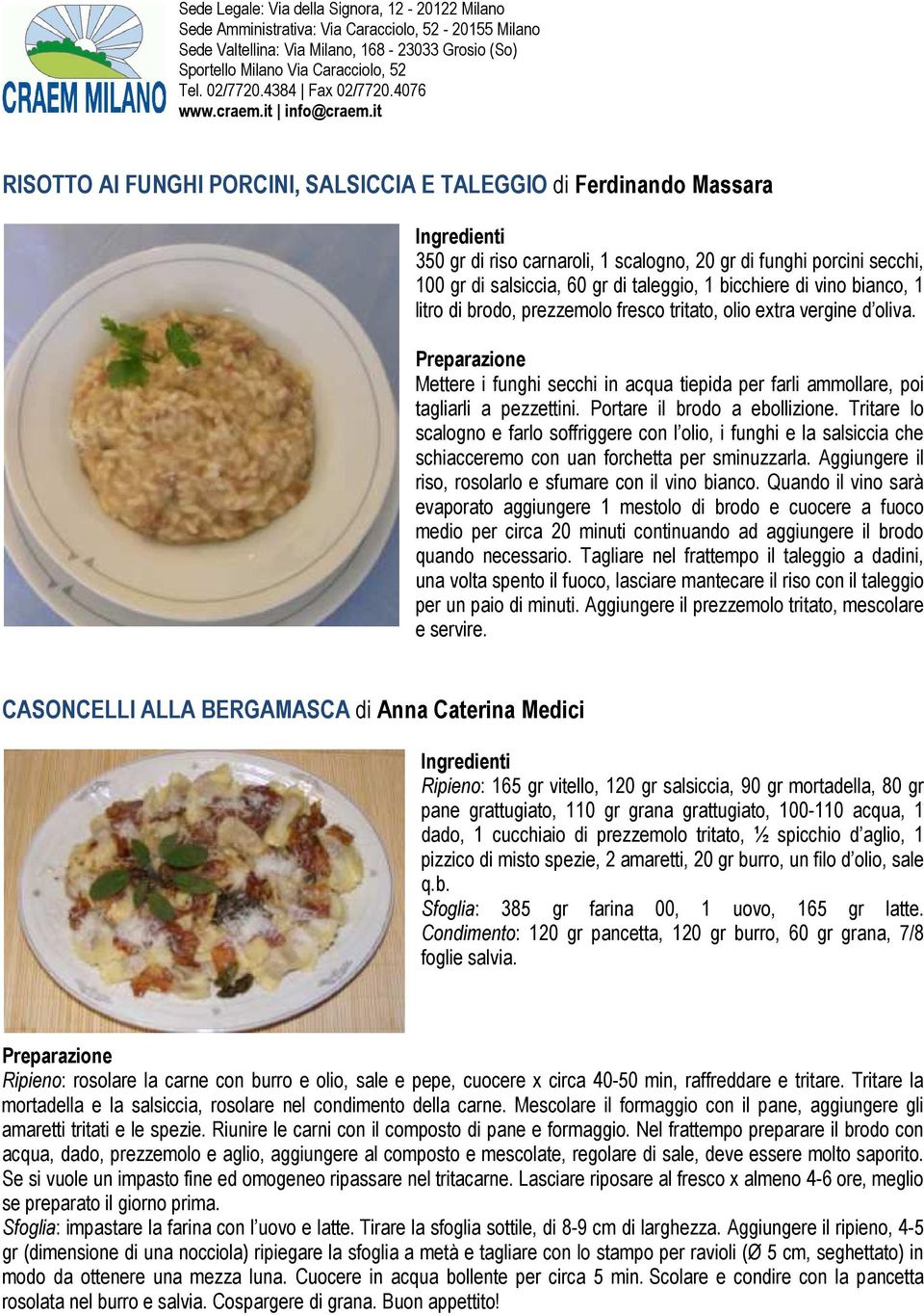 Portare il brodo a ebollizione. Tritare lo scalogno e farlo soffriggere con l olio, i funghi e la salsiccia che schiacceremo con uan forchetta per sminuzzarla.