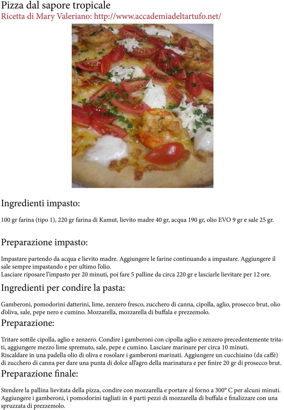 Preparazione impasto: Impastare partendo da acqua e lievito madre. Aggiungere le farine continuando a impastare. Aggiungere il sale sempre impastando e per ultimo l olio.