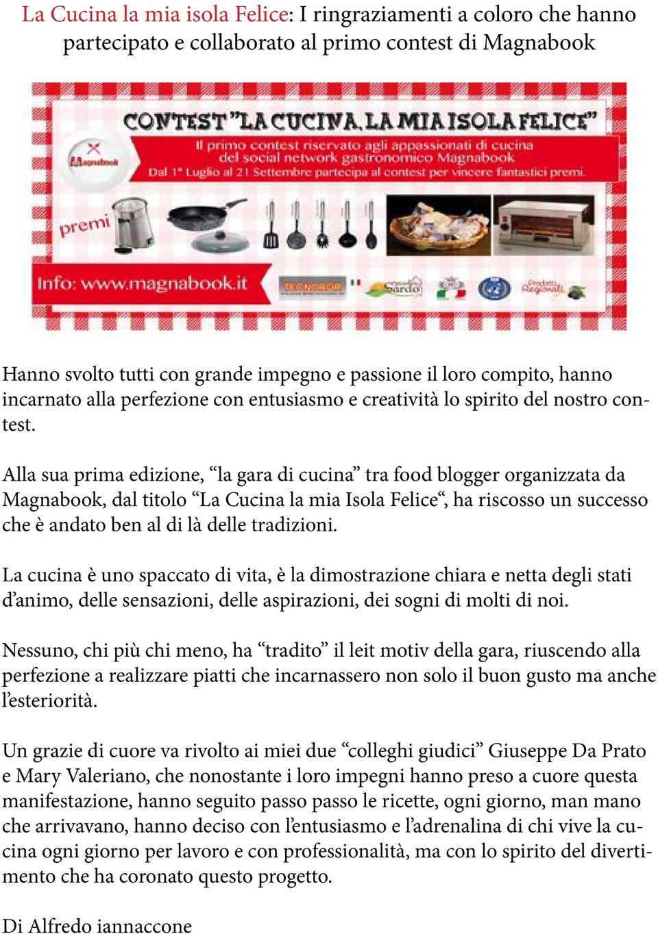 Alla sua prima edizione, la gara di cucina tra food blogger organizzata da Magnabook, dal titolo La Cucina la mia Isola Felice, ha riscosso un successo che è andato ben al di là delle tradizioni.