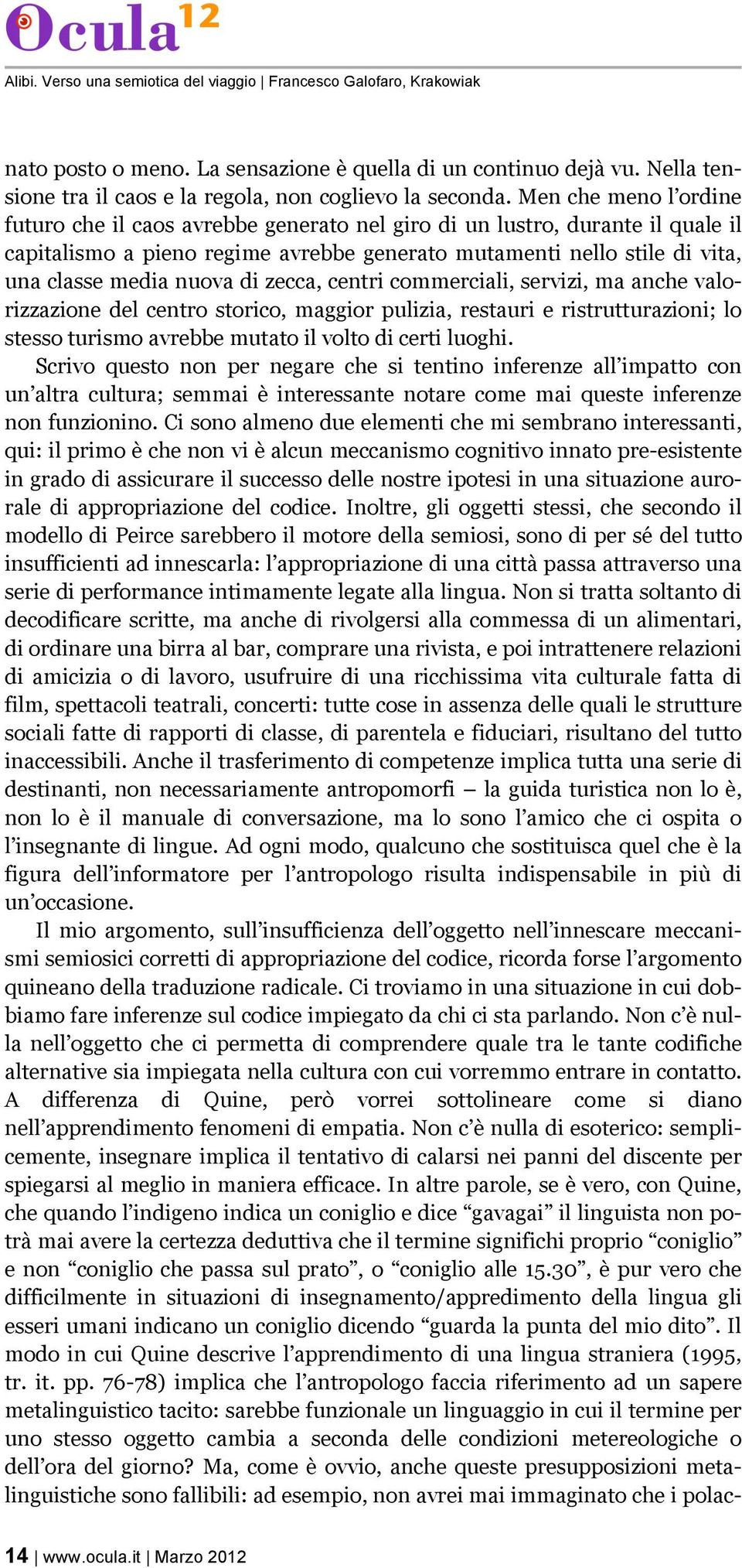 di zecca, centri commerciali, servizi, ma anche valorizzazione del centro storico, maggior pulizia, restauri e ristrutturazioni; lo stesso turismo avrebbe mutato il volto di certi luoghi.