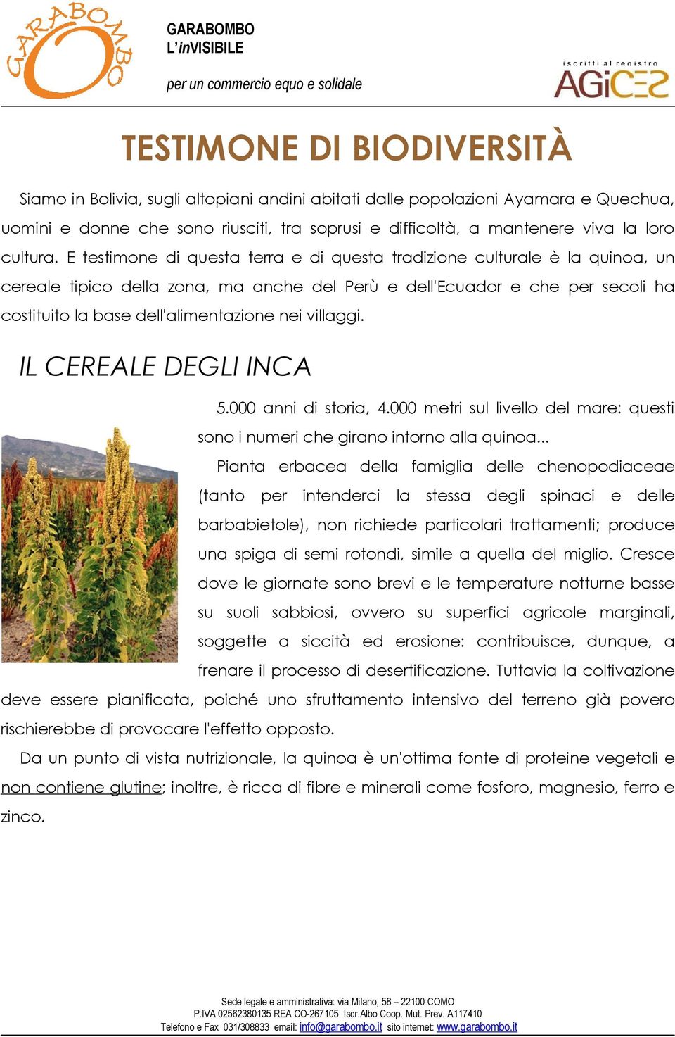 E testimone di questa terra e di questa tradizione culturale è la quinoa, un cereale tipico della zona, ma anche del Perù e dell'ecuador e che per secoli ha costituito la base dell'alimentazione nei