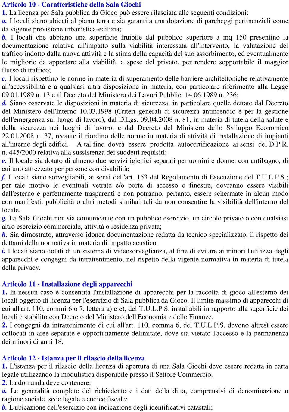 I locali che abbiano una superficie fruibile dal pubblico superiore a mq 150 presentino la documentazione relativa all'impatto sulla viabilità interessata all'intervento, la valutazione del traffico