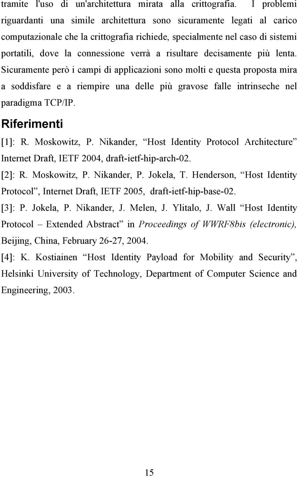 risultare decisamente più lenta. Sicuramente però i campi di applicazioni sono molti e questa proposta mira a soddisfare e a riempire una delle più gravose falle intrinseche nel paradigma TCP/IP.