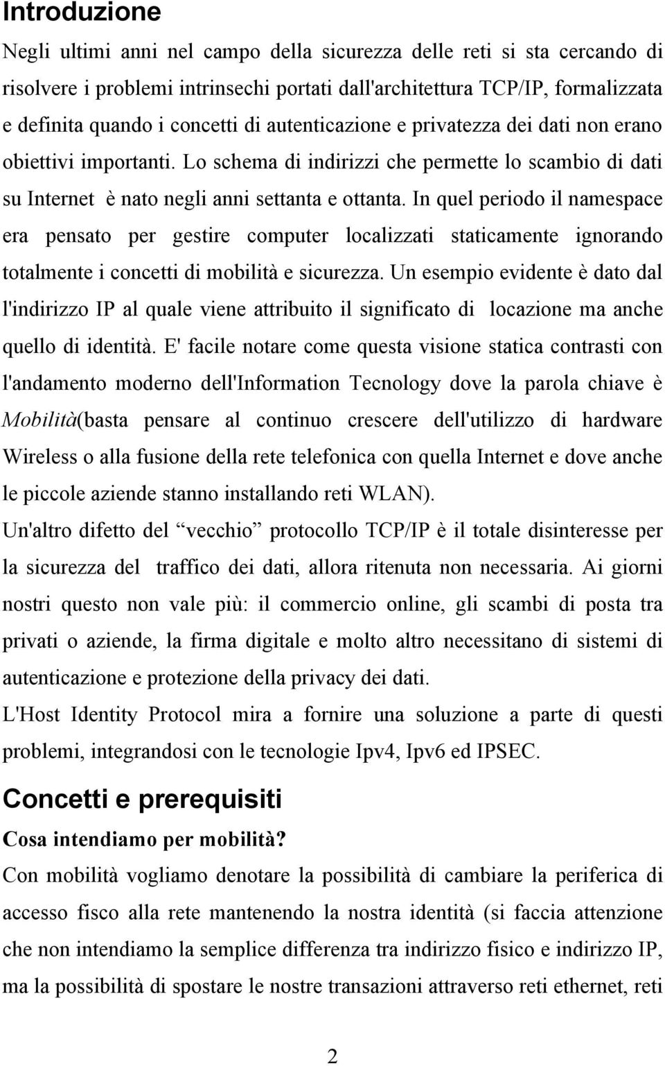 In quel periodo il namespace era pensato per gestire computer localizzati staticamente ignorando totalmente i concetti di mobilità e sicurezza.