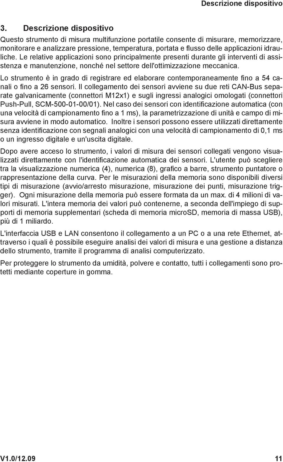 idrauliche. Le relative applicazioni sono principalmente presenti durante gli interventi di assistenza e manutenzione, nonché nel settore dell'ottimizzazione meccanica.