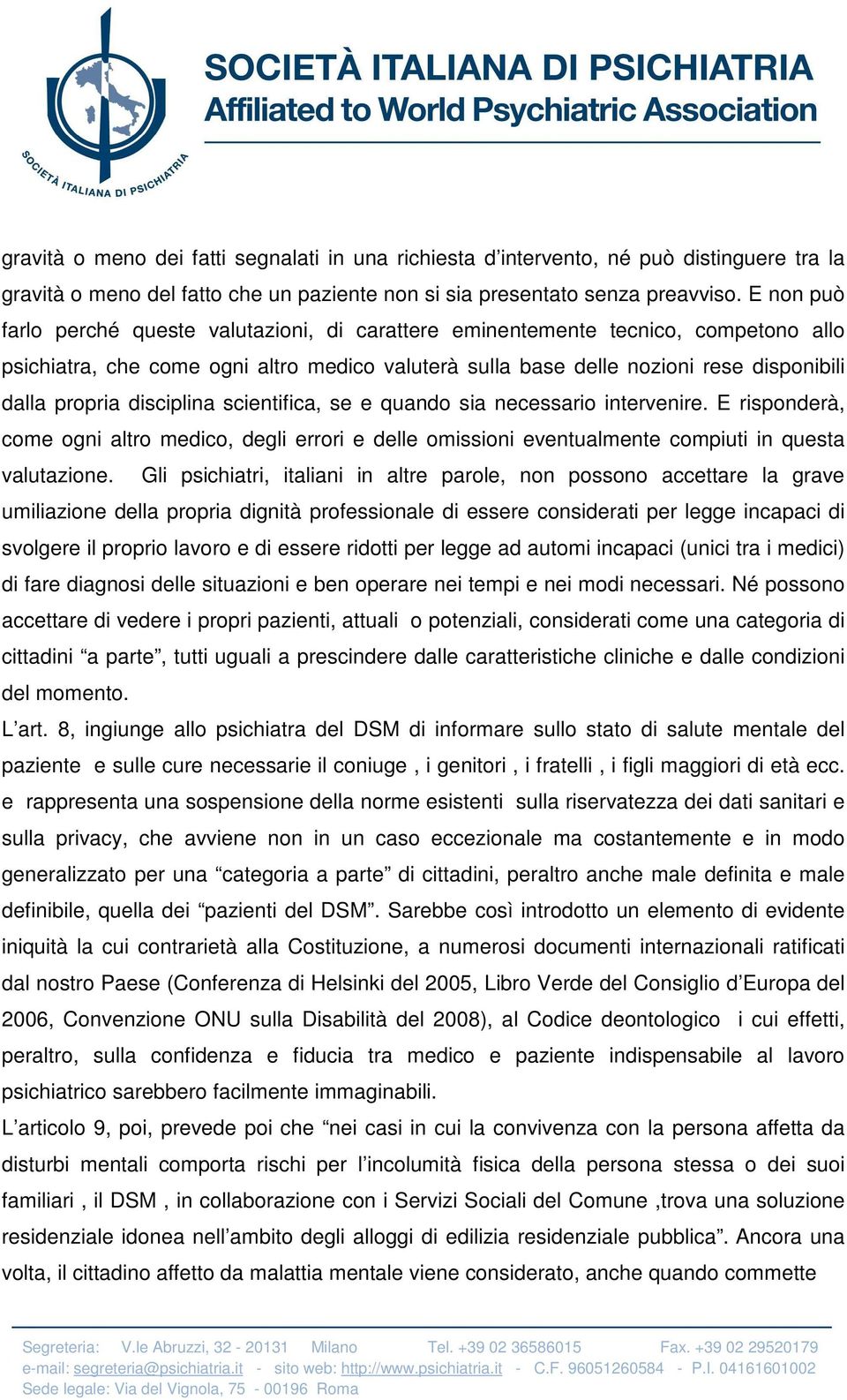 disciplina scientifica, se e quando sia necessario intervenire. E risponderà, come ogni altro medico, degli errori e delle omissioni eventualmente compiuti in questa valutazione.