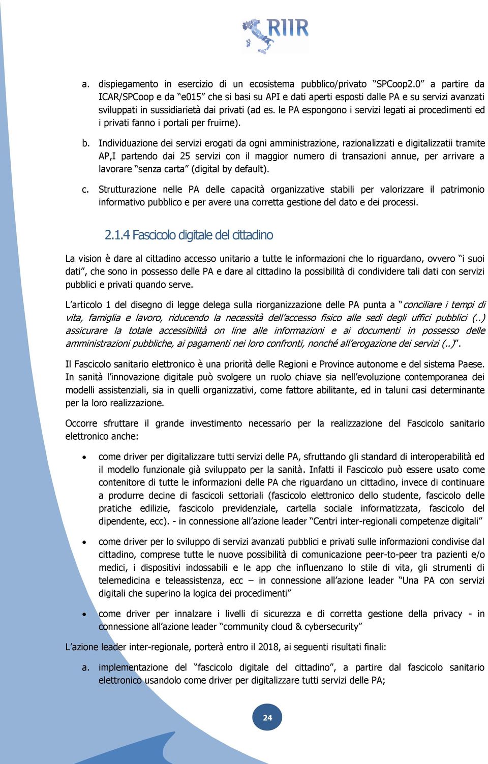 le PA espongono i servizi legati ai procedimenti ed i privati fanno i portali per fruirne). b.