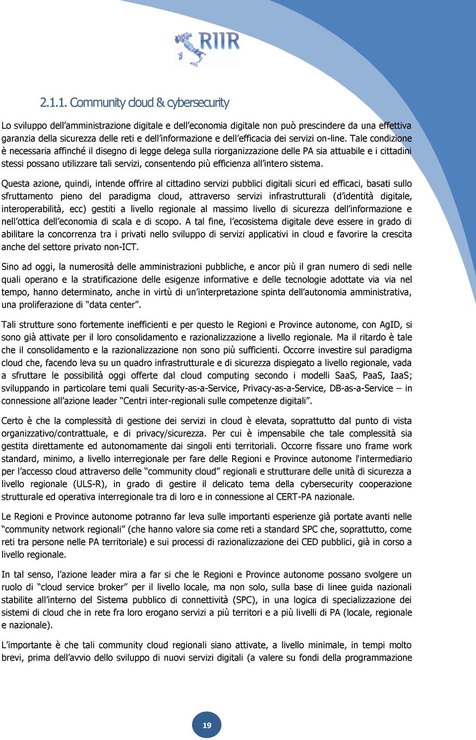 Tale condizione è necessaria affinché il disegno di legge delega sulla riorganizzazione delle PA sia attuabile e i cittadini stessi possano utilizzare tali servizi, consentendo più efficienza all