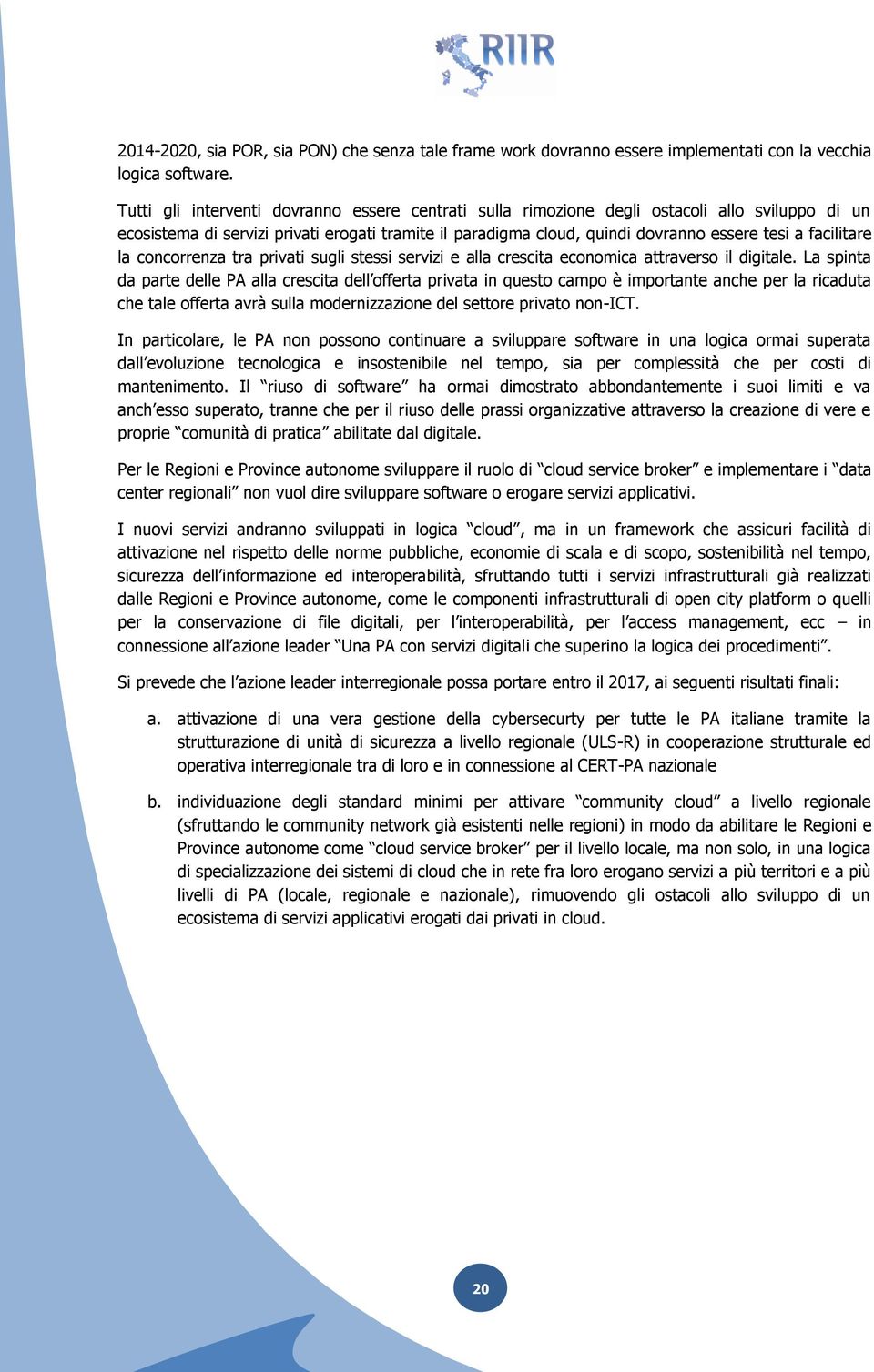 facilitare la concorrenza tra privati sugli stessi servizi e alla crescita economica attraverso il digitale.