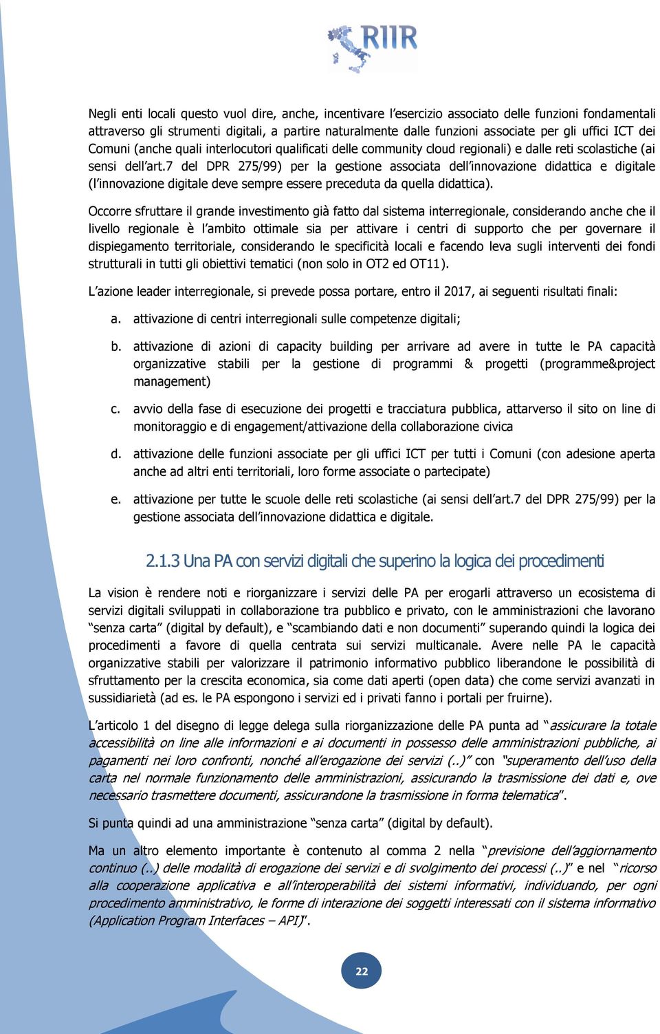 7 del DPR 275/99) per la gestione associata dell innovazione didattica e digitale (l innovazione digitale deve sempre essere preceduta da quella didattica).