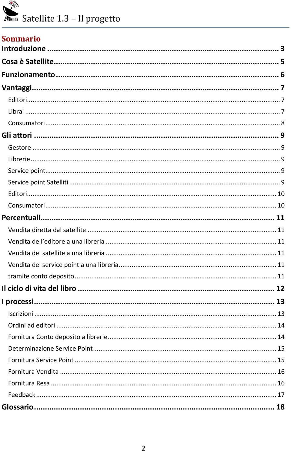 .. 11 Vendita del satellite a una libreria... 11 Vendita del service point a una libreria... 11 tramite conto deposito... 11 Il ciclo di vita del libro... 12 I processi... 13 Iscrizioni.